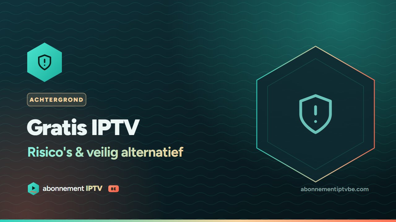 Gratis IPTV – risico's en veilig alternatief