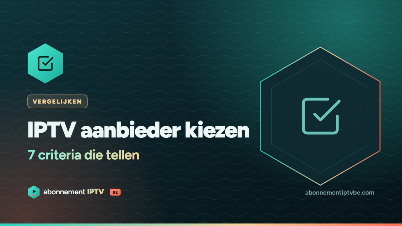 IPTV aanbieder kiezen – 7 criteria